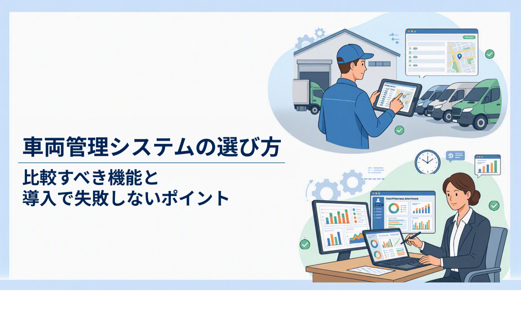 サムネイル：車両管理システムの選び方｜比較すべき機能と導入で失敗しないポイント