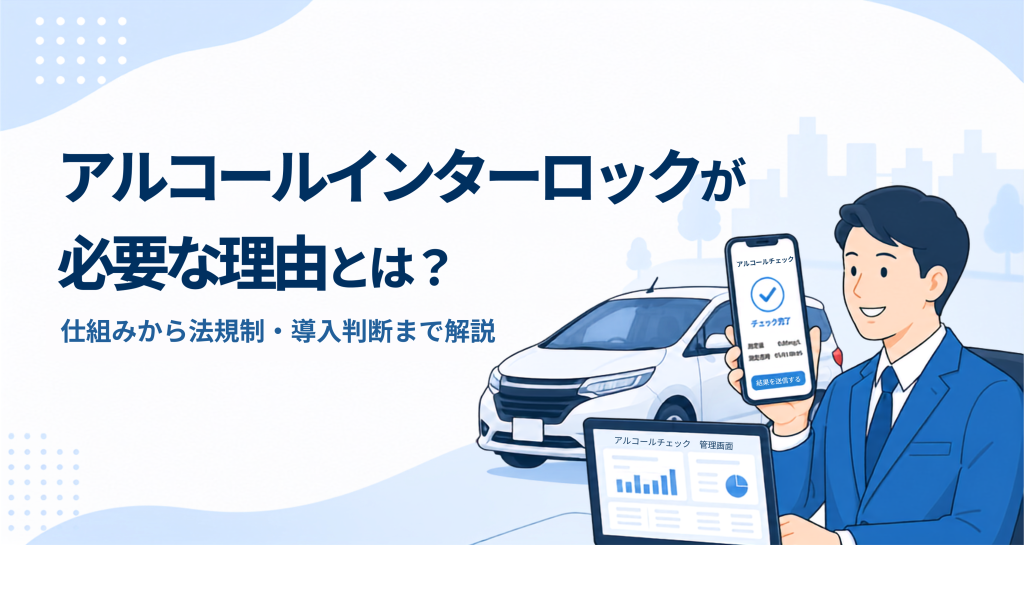 アルコールインターロックが必要な理由とは?仕組みから法規制・導入判断まで解説